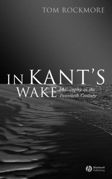 Cover for Rockmore, Tom (Duquesne University) · In Kant's Wake: Philosophy in the Twentieth Century (Gebundenes Buch) (2006)