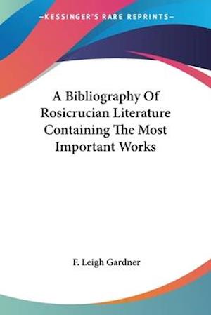 Cover for F. Leigh Gardner · A Bibliography Of Rosicrucian Literature Containing The Most Important Works (Pocketbok) (2005)