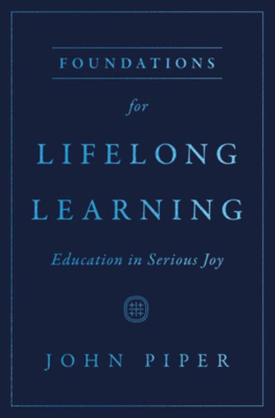 Cover for John Piper · Foundations for Lifelong Learning: Education in Serious Joy (Paperback Bog) (2023)