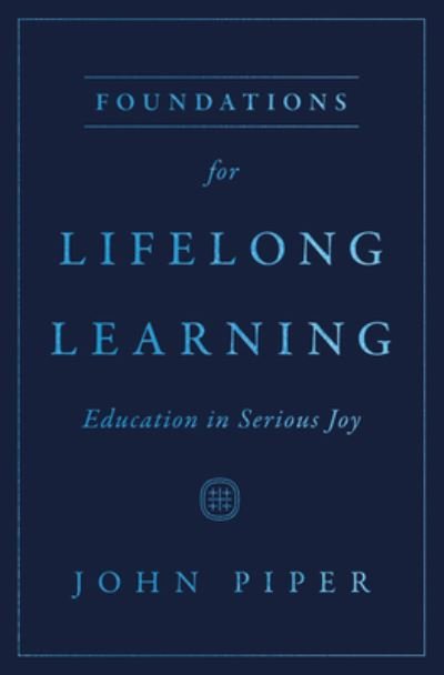 Cover for John Piper · Foundations for Lifelong Learning: Education in Serious Joy (Paperback Book) (2023)