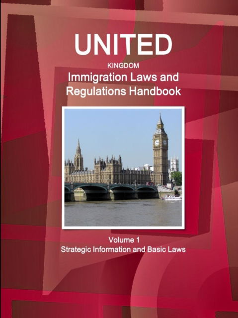 Cover for Inc Ibp · United Kingdom Immigration Laws and Regulations Handbook Volume 1 Strategic Information and Basic Laws (Pocketbok) (2016)