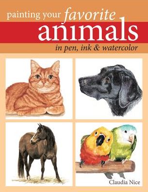 Cover for Claudia Nice · Painting Your Favorite Animals in Pen, Ink &amp; Watercolor (Paperback Book) (2013)