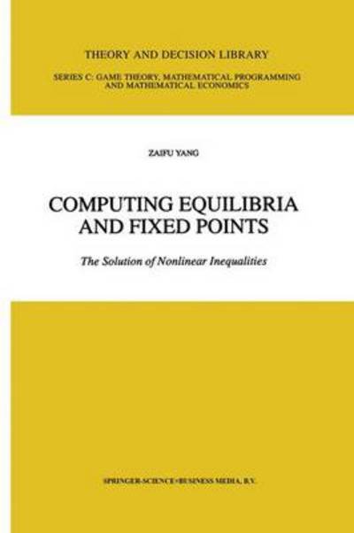Cover for Zaifu Yang · Computing Equilibria and Fixed Points: The Solution of Nonlinear Inequalities - Theory and Decision Library C (Taschenbuch) [Softcover reprint of hardcover 1st ed. 1999 edition] (2010)