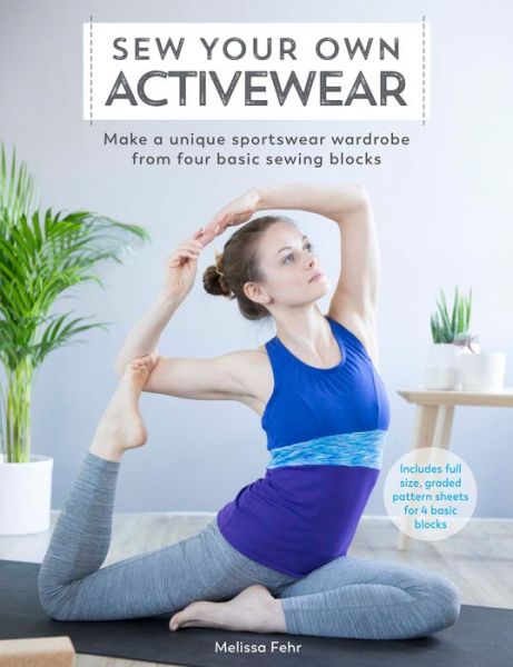 Cover for Fehr, Melissa (Author) · Sew Your Own Activewear: Make a Unique Sportswear Wardrobe from Four Basic Sewing Blocks (Paperback Book) (2018)