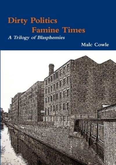 Cover for Malc Cowle · Dirty Politics - Famine Times - a Trilogy of Blasphemies (Book) (2011)