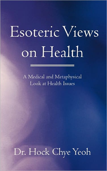 Cover for Hock Chye Yeoh · Esoteric Views on Health: a Medical and Metaphysical Look at Health Issues (Paperback Book) (2010)