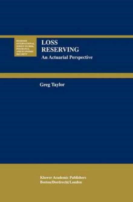 Loss Reserving: An Actuarial Perspective - Huebner International Series on Risk, Insurance and Economic Security - Gregory Taylor - Livres - Springer-Verlag New York Inc. - 9781461370703 - 2 novembre 2012