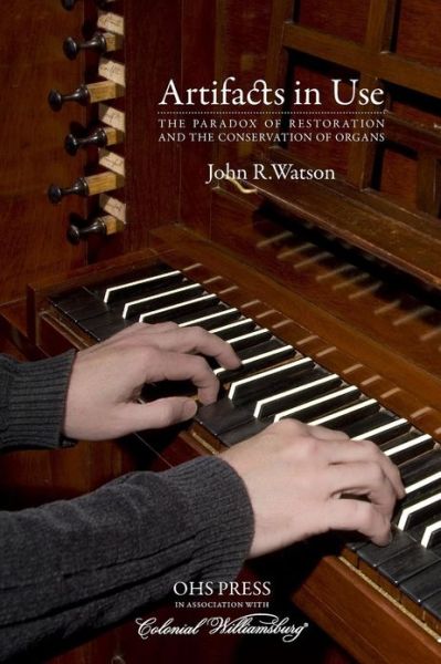 Artifacts in Use: the Paradox of Restoration and the Conservation of Organs - John R. Watson - Books - CreateSpace Independent Publishing Platf - 9781466359703 - September 1, 2010