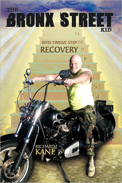 The Bronx Street Kid: into Twelve Step Recovery - Richard Kane - Książki - Authorhouse - 9781468524703 - 4 stycznia 2012