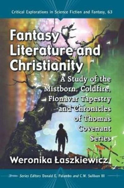 Cover for Weronika Laszkiewicz · Fantasy Literature and Christianity: A Study of the Mistborn, Coldfire, Fionavar Tapestry and Chronicles of Thomas Covenant Series - Critical Explorations in Science Fiction and Fantasy (Paperback Bog) (2018)