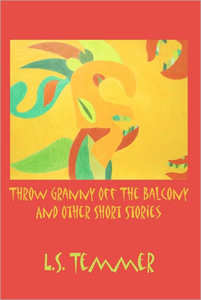 Cover for L S Temmer · Throw Granny off the Balcony and Other Short Stories (Paperback Book) (2012)