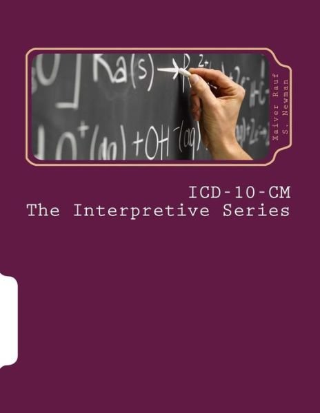Icd-10-cm the Interpretive Series: Introducing the Coding Change - Xaiver Rauf Syid Newman - Books - Createspace - 9781478172703 - July 1, 2012