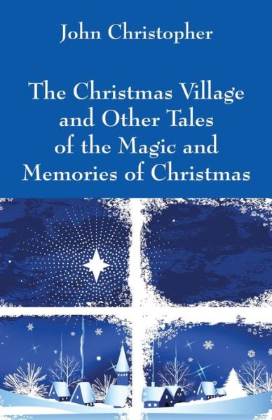 Cover for John Christopher · The Christmas Village and Other Tales of the Magic and Memories of Christmas (Paperback Book) (2015)