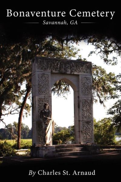 Bonaventure Cemetery: Savannah, Ga - Charles St. Arnaud - Böcker - CreateSpace Independent Publishing Platf - 9781479188703 - 26 november 2012