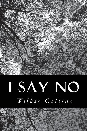 I Say No - Wilkie Collins - Bøker - CreateSpace Independent Publishing Platf - 9781479203703 - 28. august 2012