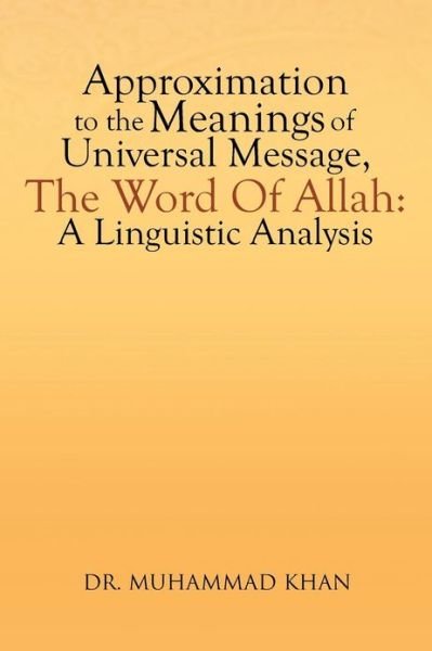 Cover for Muhammad Khan · Approximation to the Meanings of Universal Message, the Word of Allah: a Linguistic Analysis (Paperback Book) (2013)