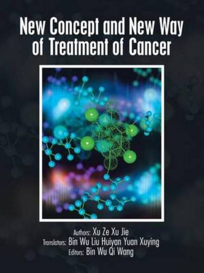 New Concept and New Way of Treatment of Cancer - Xu Ze Xu Jie - Kirjat - AuthorHouse - 9781481732703 - maanantai 8. huhtikuuta 2013