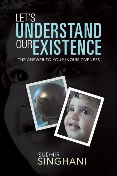 Cover for Sudhir Singhani · Let's Understand Our Existence: the Answer to Your Inquisitiveness (Paperback Book) (2014)
