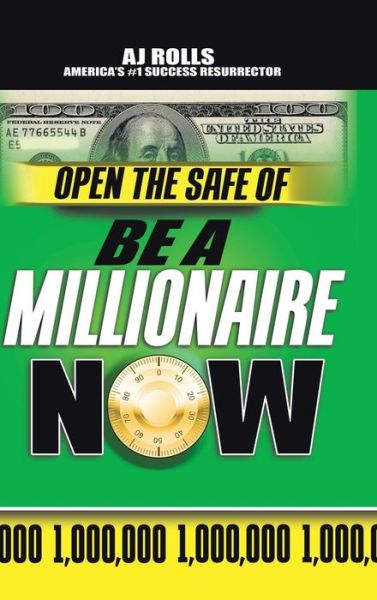 Cover for A J Rolls · Open the Safe of Be a Millionaire Now (Hardcover Book) (2015)