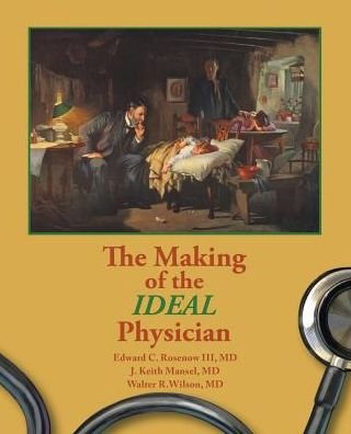 The Making of the Ideal Physician - Mansel And Wilson Rosenow - Bøker - Trafford Publishing - 9781490783703 - 8. desember 2017