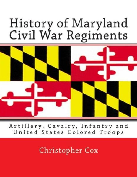 Cover for Christopher Cox · History of Maryland Civil War Regiments: Artillery, Cavalry, Infantry and United States Colored Troops (Paperback Book) (2013)