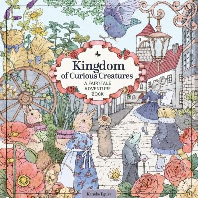 Cover for Kanoko Egusa · Kingdom of Curious Creatures: A Fairytale Adventure Book (Pocketbok) (2022)