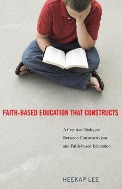 Cover for Heekap Lee · Faith-Based Education That Constructs (Hardcover Book) (2010)