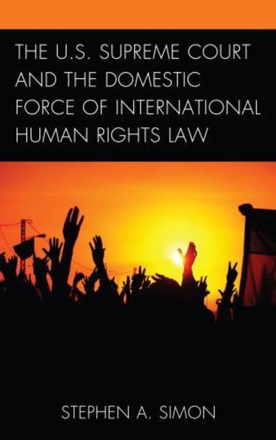 Cover for Stephen A. Simon · The U.S. Supreme Court and the Domestic Force of International Human Rights Law (Hardcover Book) (2016)