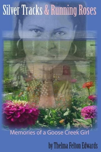 Cover for Thelma Felton Edwards · Silver Tracks and Running Roses: Memories of a Goose Creek Girl (Paperback Book) (2014)