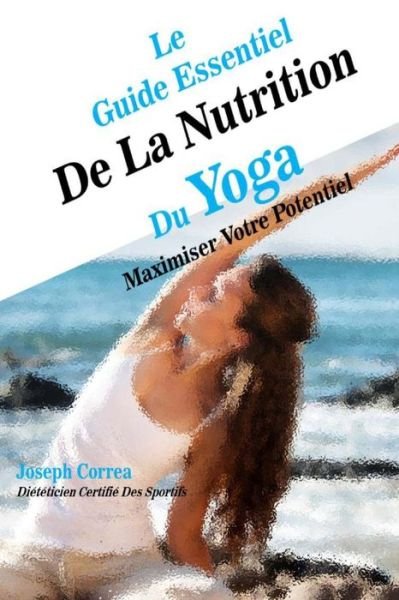 Cover for Correa (Dieteticien Certifie Des Sportif · Le Guide Essentiel De La Nutrition Du Yoga: Maximiser Votre Potentiel (Pocketbok) (2014)