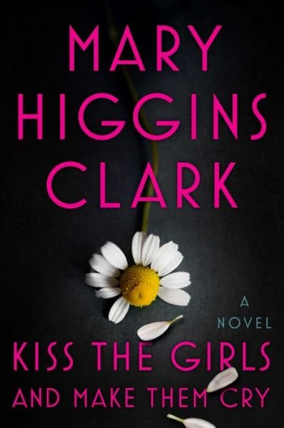 Cover for Mary Higgins Clark · Kiss the Girls and Make Them Cry: A Novel (Innbunden bok) (2019)