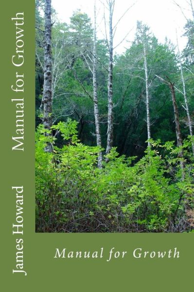 Manual for Growth: Manual for Growth - James Howard - Books - Createspace - 9781508565703 - April 11, 2015