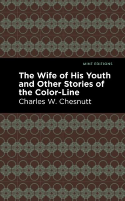 The Wife of His Youth and Other Stories of the Color Line - Mint Editions - Charles W. Chestnutt - Livros - Graphic Arts Books - 9781513204703 - 9 de setembro de 2021