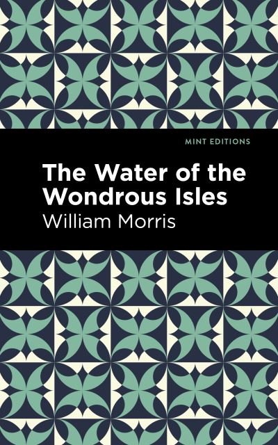 The Water of the Wonderous Isles - Mint Editions - William Morris - Bücher - Graphic Arts Books - 9781513217703 - 24. Februar 2022