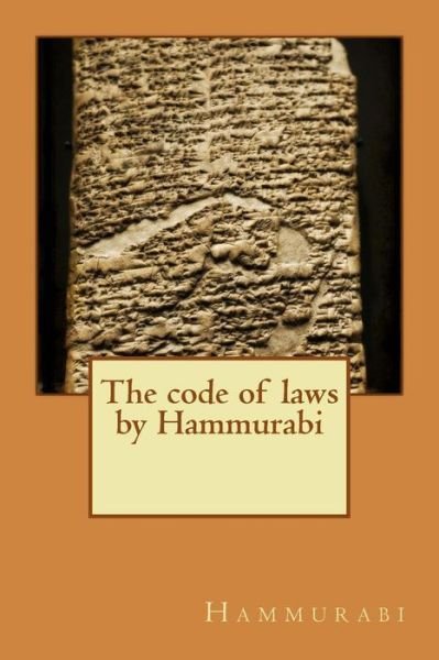 The Code of Laws by Hammurabi - Hammurabi - Libros - Createspace - 9781514827703 - 6 de julio de 2015