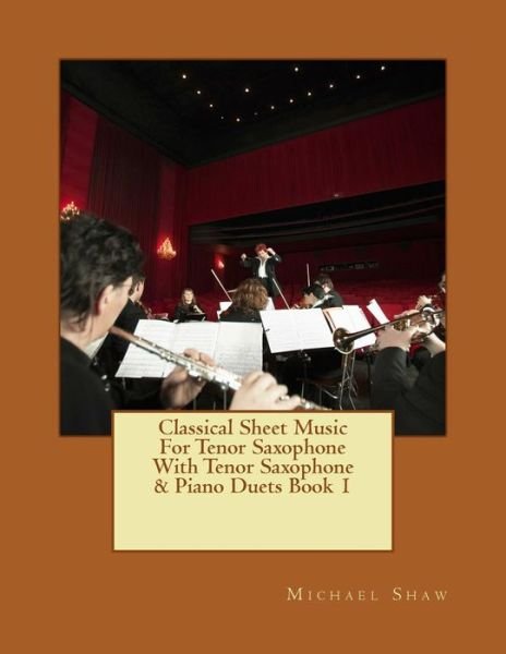 Cover for Michael Shaw · Classical Sheet Music for Tenor Saxophone with Tenor Saxophone &amp; Piano Duets Book 1: Ten Easy Classical Sheet Music Pieces for Solo Tenor Saxophone &amp; (Paperback Book) (2015)