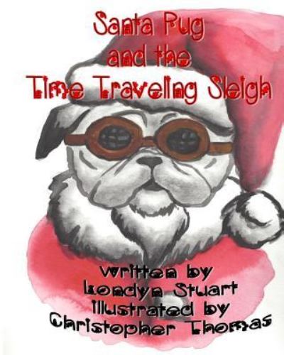 Cover for Londyn Stuart · Santa Pug and the Time Traveling Sleigh (Paperback Book) (2015)