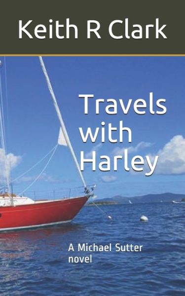 Keith R Clark · Travels with Harley: A Michael Sutter novel - Two Roads Diverged in a Wood, and I - I Took the One Less Traveled By... (Paperback Book) (2019)