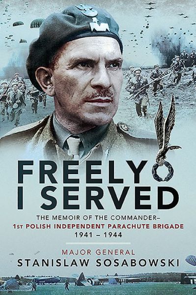 Cover for Stanislaw Sosabowski · Freely I Served: The Memoir of the Commander, 1st Polish Independent Parachute Brigade, 1941-1944 (Paperback Book) (2020)