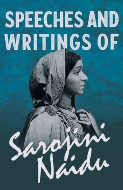 Cover for Sarojini Naidu · Speeches and Writings of Sarojini Naidu - With a Chapter from 'Studies of Contemporary Poets' by Mary C. Sturgeon (Paperback Book) (2020)