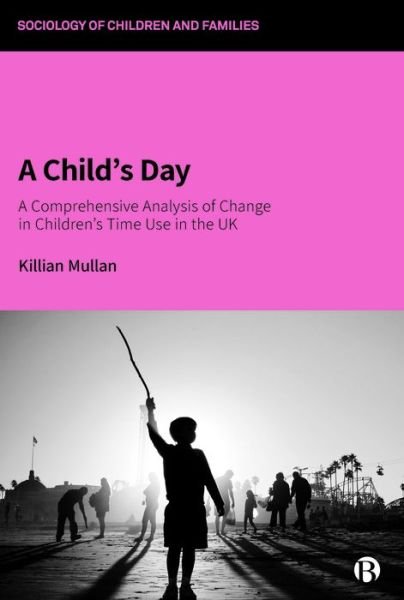 Cover for Mullan, Killian (Aston University) · A Child’s Day: A Comprehensive Analysis of Change in Children’s Time Use in the UK - Sociology of Children and Families (Taschenbuch) (2022)