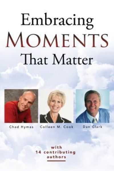 Embracing Moments That Matter - Dan Clark - Kirjat - Createspace Independent Publishing Platf - 9781530894703 - maanantai 4. huhtikuuta 2016