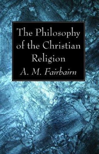 Cover for A. M. Fairbairn · Philosophy of the Christian Religion (Book) (2017)