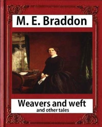 Cover for M. E. Braddon · Weavers and weft; and other tales , by  M. E. Braddon : Weavers and Weft by Mary Elizabeth Braddon (Paperback Book) (2016)