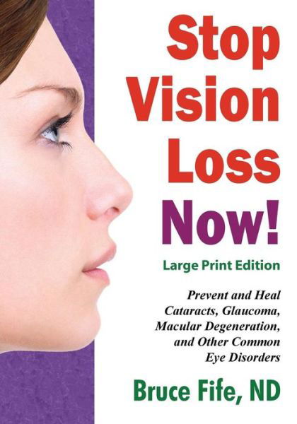 Cover for Bruce Fife · Stop Vision Loss Now! Large Print Edition : Prevent and Heal Cataracts, Glaucoma, Macular Degeneration, and Other Common Eye Disorders (Taschenbuch) (2016)