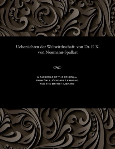 Cover for Uebersichten Der Weltwirthschaft : Von Dr. F. X. Von Neumann-Spallart (Paperback Book) (1901)