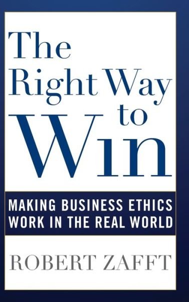 Robert Zafft · The Right Way to Win: Making Business Ethics Work in the Real World (Hardcover Book) (2020)