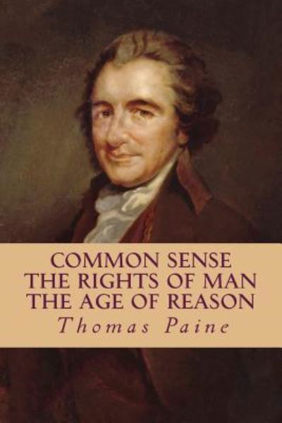 Common Sense, The Rights of Man, The Age of Reason (Complete and Unabridged) - Thomas Paine - Bøker - Createspace Independent Publishing Platf - 9781539127703 - 30. september 2016