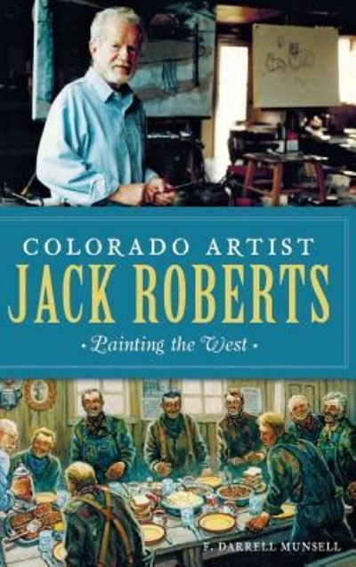 Cover for F Darrell Munsell · Colorado Artist Jack Roberts : Painting the West (Hardcover Book) (2015)