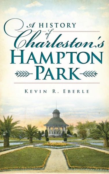 Cover for Kevin R Eberle · A History of Charleston's Hampton Park (Hardcover Book) (2012)